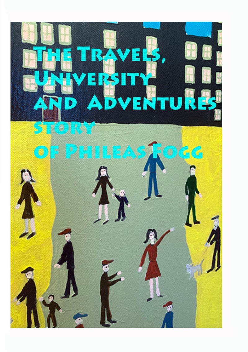 The Travels, University and Adventures.  Story of Phileas Fogg