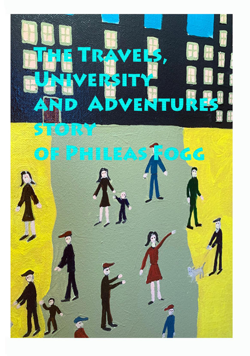 The Travels, University and Adventures.  Story of Phileas Fogg