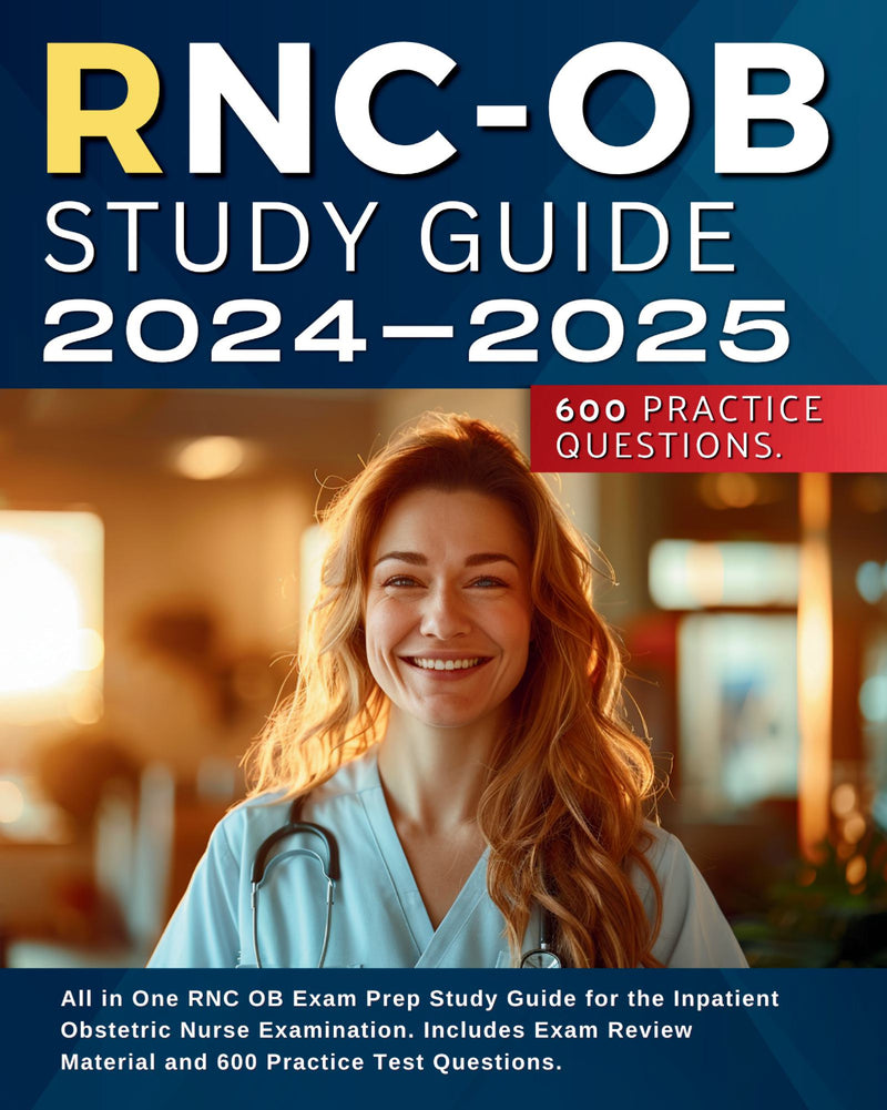 RNC-OB Study Guide 2024-2025: All in One RNC OB Exam Prep Study Guide for the Inpatient Obstetric Nurse Examination. Includes Exam Review Material and 600 Practice Test Questions.