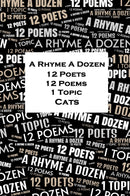 A Rhyme A Dozen - 12 Poets, 12 Poems, 1 Topic - Cats