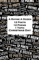 A Rhyme A Dozen - 12 Poets, 12 Poems, 1 Topic - Christmas Day