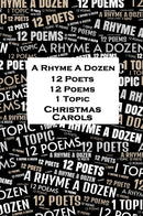 A Rhyme A Dozen - 12 Poets, 12 Poems, 1 Topic - Christmas Carols