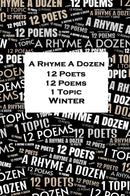 A Rhyme A Dozen - 12 Poets, 12 Poems, 1 Topic - Winter