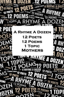A Rhyme A Dozen - 12 Poets, 12 Poems, 1 Topic - Mothers