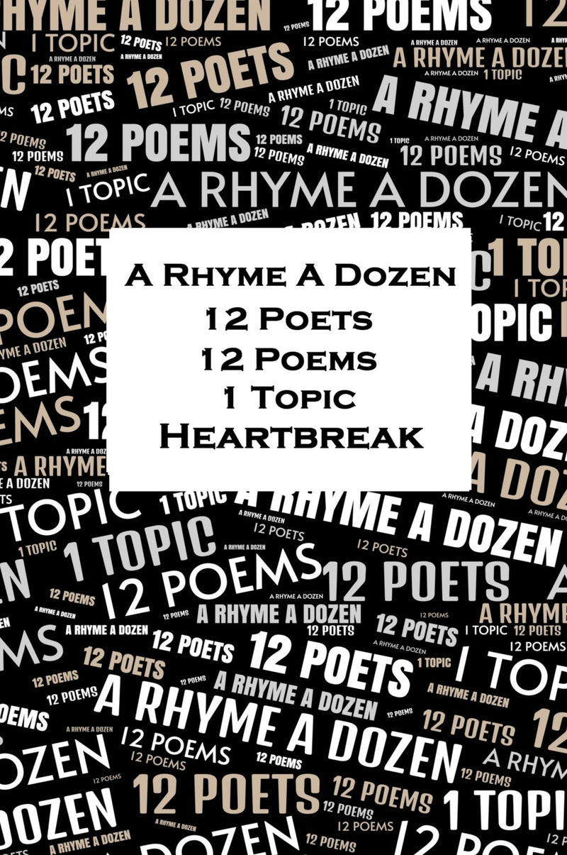 A Rhyme A Dozen - 12 Poets, 12 Poems, 1 Topic - Heartbreak