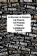A Rhyme A Dozen - 12 Poets, 12 Poems, 1 Topic - Lesbian Love