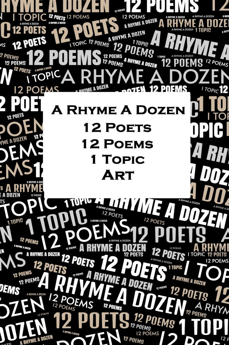 A Rhyme A Dozen - 12 Poets, 12 Poems, 1 Topic - Art