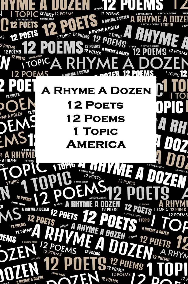 A Rhyme A Dozen - 12 Poets, 12 Poems, 1 Topic ? America