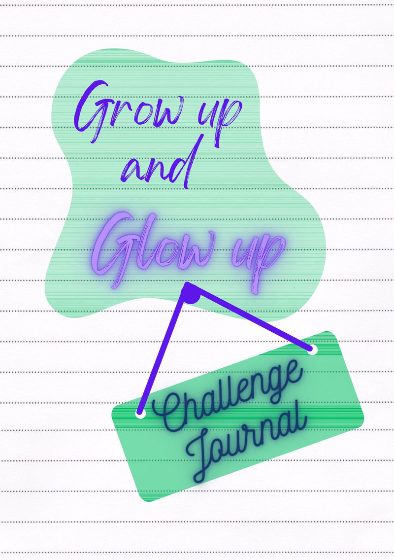 Grow Up and Glow Up: Challenge Journal
