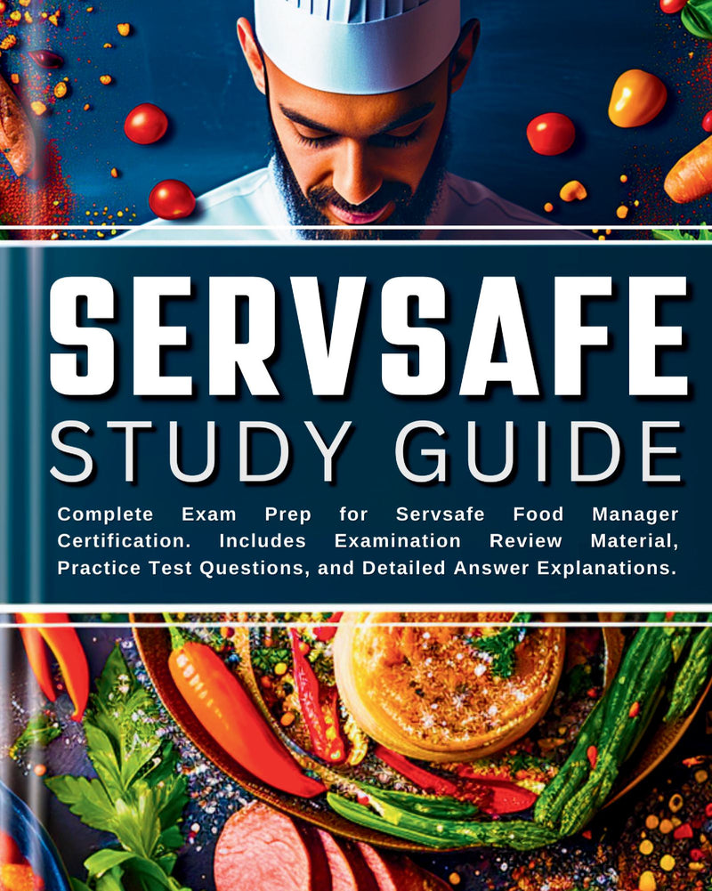Servsafe Study Guide 2024: Complete Exam Prep for Servsafe Food Manager Certification. Includes Examination Review Material, Practice Test Questions, and Detailed Answer Explanations.