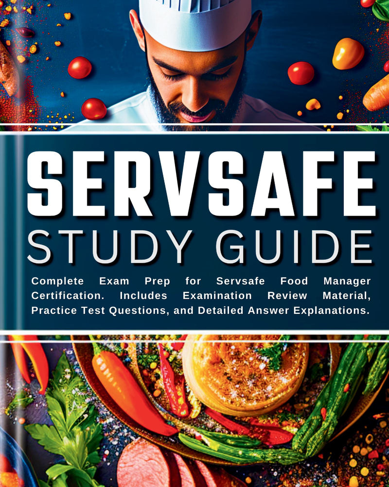 Servsafe Study Guide: Complete Test Prep for Servsafe Food Manager Certification and CPFM Certification Exam Prep. Includes Examination Review Material, Practice Test Questions, and Detailed Answer Explanations.