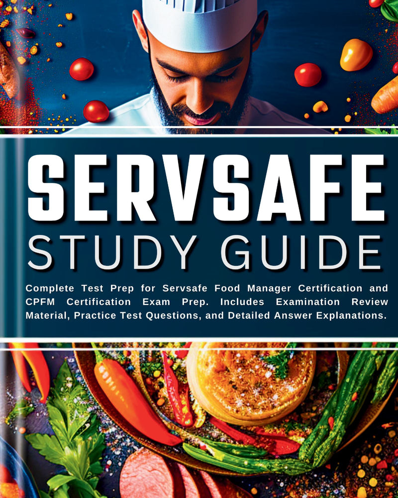 Servsafe Study Guide: Complete Test Prep for Servsafe Food Manager Certification and CPFM Certification Exam Prep. Includes Examination Review Material, Practice Test Questions, and Detailed Answer Explanations.