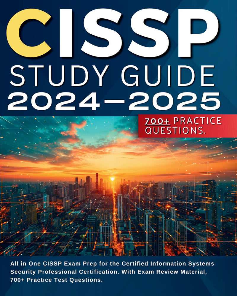 CISSP Study Guide 2024-2025: All in One CISSP Exam Prep for the Certified Information Systems Security Professional Certification. With Exam Review Material, 700+ Practice Test Questions.