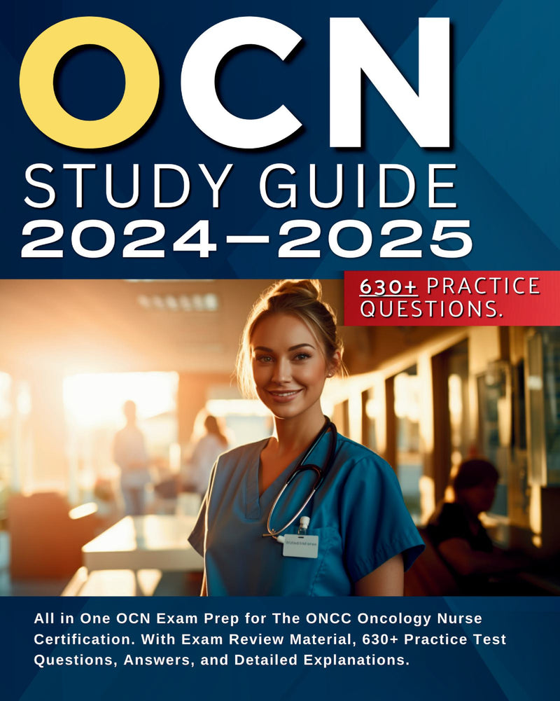 OCN Study Guide 2024-2025: All in One OCN Exam Prep for The ONCC Oncology Nurse Certification. With Exam Review Material, 630+ Practice Test Questions, Answers, and Detailed Explanations.