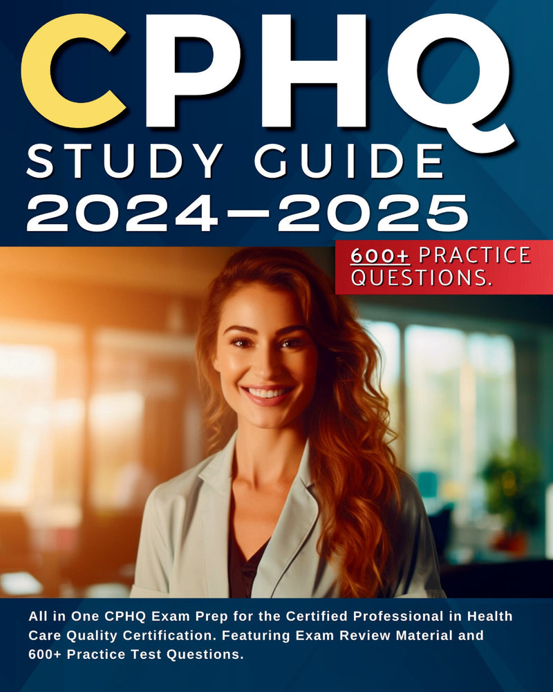 CPHQ Study Guide 2024-2025: All in One CPHQ Exam Prep for the Certifie