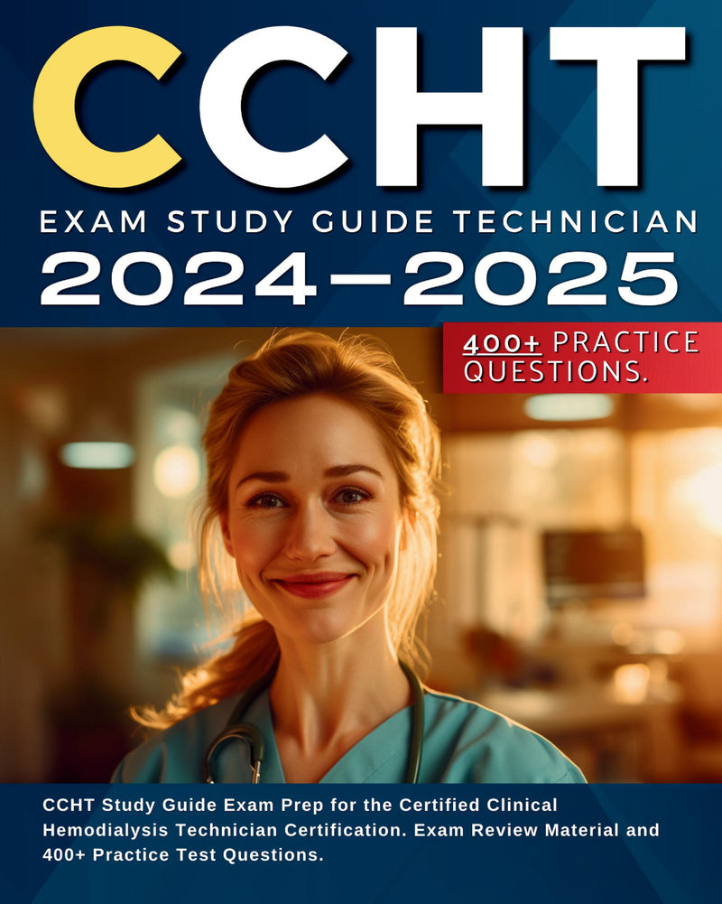 CCHT Exam Study Guide Technician 2024-2025: CCHT Study Guide Exam Prep for the Certified Clinical Hemodialysis Technician Certification. Exam Review Material and 400+ Practice Test Questions.