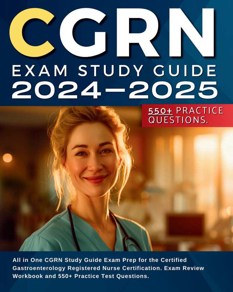 CGRN Exam Study Guide 2024-2025: All in One CGRN Study Guide Exam Prep for the Certified Gastroenterology Registered Nurse Certification. Exam Review Workbook and 550+ Practice Test Questions.