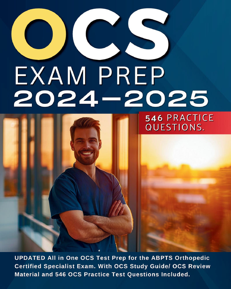 OCS Exam Prep 2024-2025: UPDATED All in One OCS Test Prep for the ABPTS Orthopedic Certified Specialist Exam. With OCS Study Guide/ OCS Review Material and 546 OCS Practice Test Questions Included