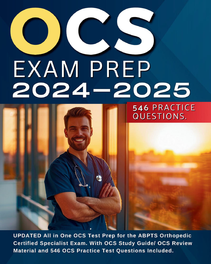 OCS Exam Prep 2024-2025: UPDATED All in One OCS Test Prep for the ABPTS Orthopedic Certified Specialist Exam. With OCS Study Guide/ OCS Review Material and 546 OCS Practice Test Questions Included