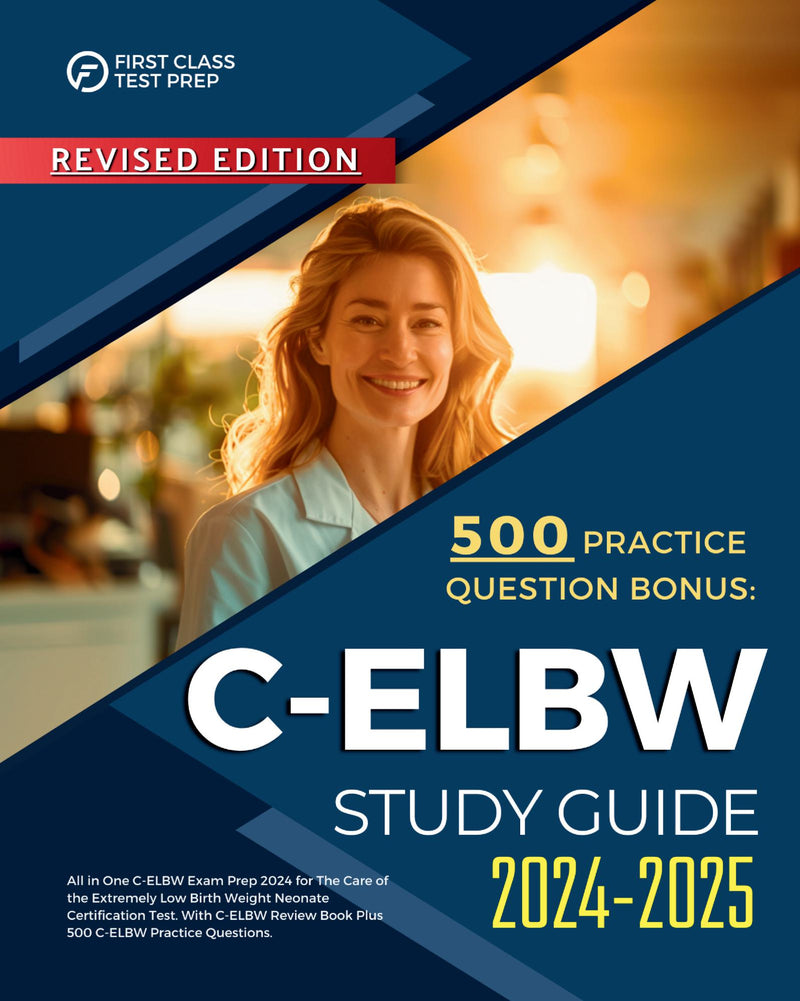 C-ELBW Study Guide 2024-2025: All in One C-ELBW Exam Prep 2024 for The Care of the Extremely Low Birth Weight Neonate Certification Test. With C-ELBW Review Book Plus 500 C-ELBW Practice Questions.