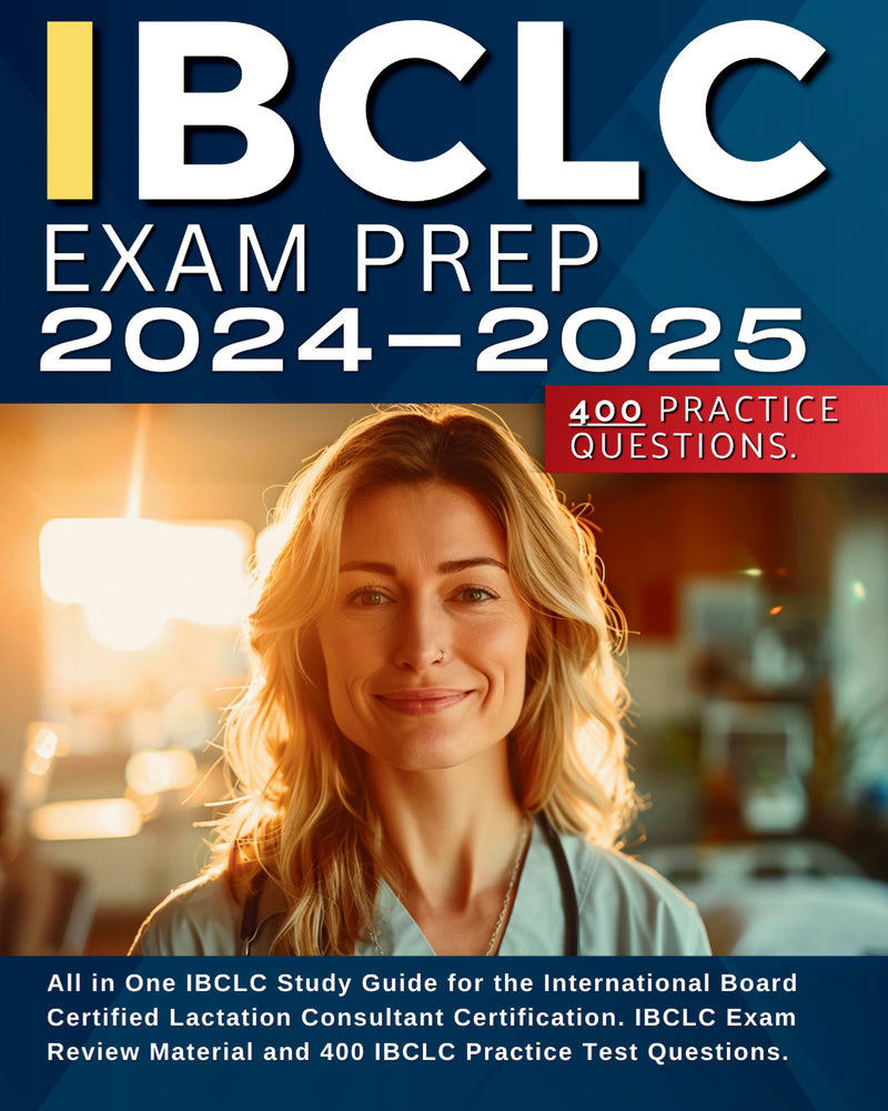 IBCLC Exam Prep 2024-2025: All in One IBCLC Study Guide for the International Board Certified Lactation Consultant Certification. IBCLC Exam Review Material and 400 IBCLC Practice Test Questions.
