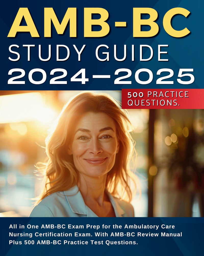 AMB-BC Study Guide 2024-2025: All in One AMB-BC Exam Prep for the Ambulatory Care Nursing Certification Exam. With AMB BC Review Manual Plus 500 AMB-BC Practice Test Questions.
