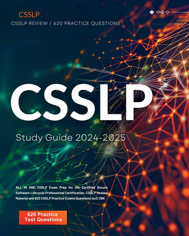 CSSLP Study Guide 2024-2025: ALL IN ONE CSSLP Exam Prep for the Certified Secure Software Lifecycle Professional Certification. CSSLP Review Material and 620 CSSLP Practice Exams Questions isc2 CBK
