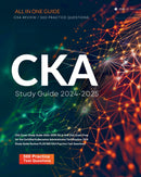 CKA Exam Study Guide 2024-2025 All in One CKA Exam Prep for the Certified Kubernetes Administrator Certification. CKA Study Guide Review PLUS 500 CKA Practice Test Questions