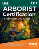 ISA Arborist Certification Study Guide 2024-2025 All-in-One ISA Certified Arborist Study Guide 2024 ISA Certified Arborist Exam Prep. Review & 706 ISA Certified Arborist Practice Test Questions 4th 