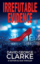 Irrefutable Evidence - A Cotton & Silk Crime Thriller