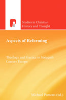 Aspects of Reforming: Theology and Practice in Sixteenth Century Europe