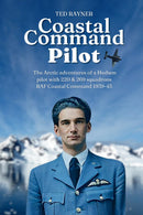 Coastal Command Pilot -  The Arctic adventures of a Hudson pilot with 220 & 269 squadrons RAF Coastal Command 1939-45