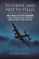 To Strive and Not to Yield - No.626 Squadron, RAF Wickenby & the Battle of Berlin 1943/44
