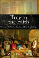 True to the Faith: The Acts of the Apostles: Defining and Defending the Gospel