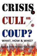 CRISIS, CULL or COUP? What, How & Who? Truth & Facts to Make You Think!