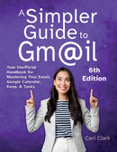 A Simpler Guide to Gmail 6th Edition - Your Unofficial Handbook for Mastering Your Email, Google Calendar, Keep, and Tasks