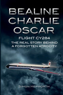 Bealine Charlie Oscar: Flight CY284 - The True Story Behind a Forgotten Atrocity