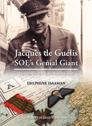 Jacques de Guélis SOE’s Genial Giant - His Life, His War & His Untimely End