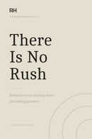 There Is No Rush: Reflections for slowing down and being present