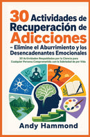 30 Actividades de Recuperación de Adicciones - Elimine el Aburrimiento y los Desencadenantes Emocionales: 30 Actividades Respaldadas por la Ciencia para Cualquier Persona Comprometida con la Sobriedad de por Vida