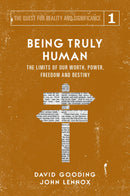 Being Truly Human: The Limits of Our Worth, Power, Freedom and Destiny