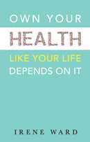 Own Your Health Like Your Life Depends On It