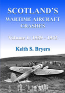 Scotland's Wartime Aircraft Crashes Vol. 1: 1939 - 1942