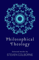 Philosophical Theology: Selected Works by Steven Colborne