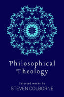 Philosophical Theology: Selected Works by Steven Colborne