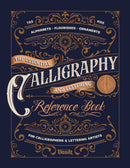 The Essential Calligraphy & Lettering Reference Book - A Comprehensive Guide to Mastering Blackletter, Script Alphabets, Flourishes, and Ornamental Design