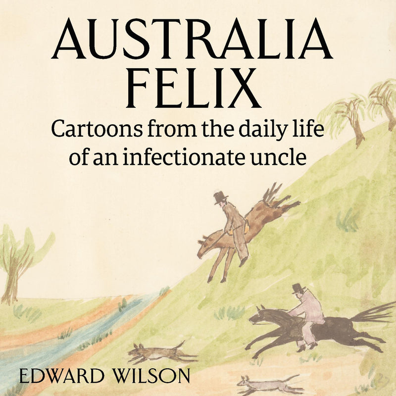 Australia Felix: Cartoons from the daily life of an infectionate uncle