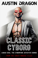 Classic Cyborg: Liquid Cool: The Cyberpunk Detective Series (From the Crazy Maniac Files Book 1) 