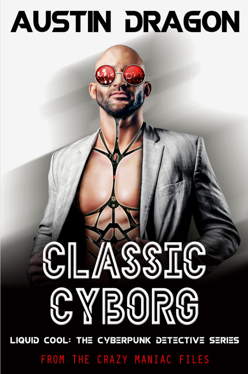 Classic Cyborg: Liquid Cool: The Cyberpunk Detective Series (From the Crazy Maniac Files Book 1) 
