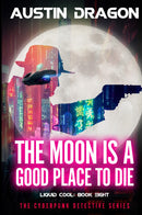 The Moon Is a Good Place to Die (Liquid Cool: The Cyberpunk Detective Series, Book 8)